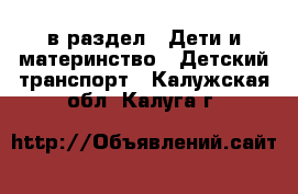  в раздел : Дети и материнство » Детский транспорт . Калужская обл.,Калуга г.